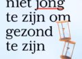Je hoeft niet jong te zijn om gezond te zijn                 – Het totaalplan voor preventie, herstel en verjonging op elke leeftijd.