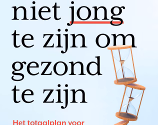 Je hoeft niet jong te zijn om gezond te zijn                 – Het totaalplan voor preventie, herstel en verjonging op elke leeftijd.